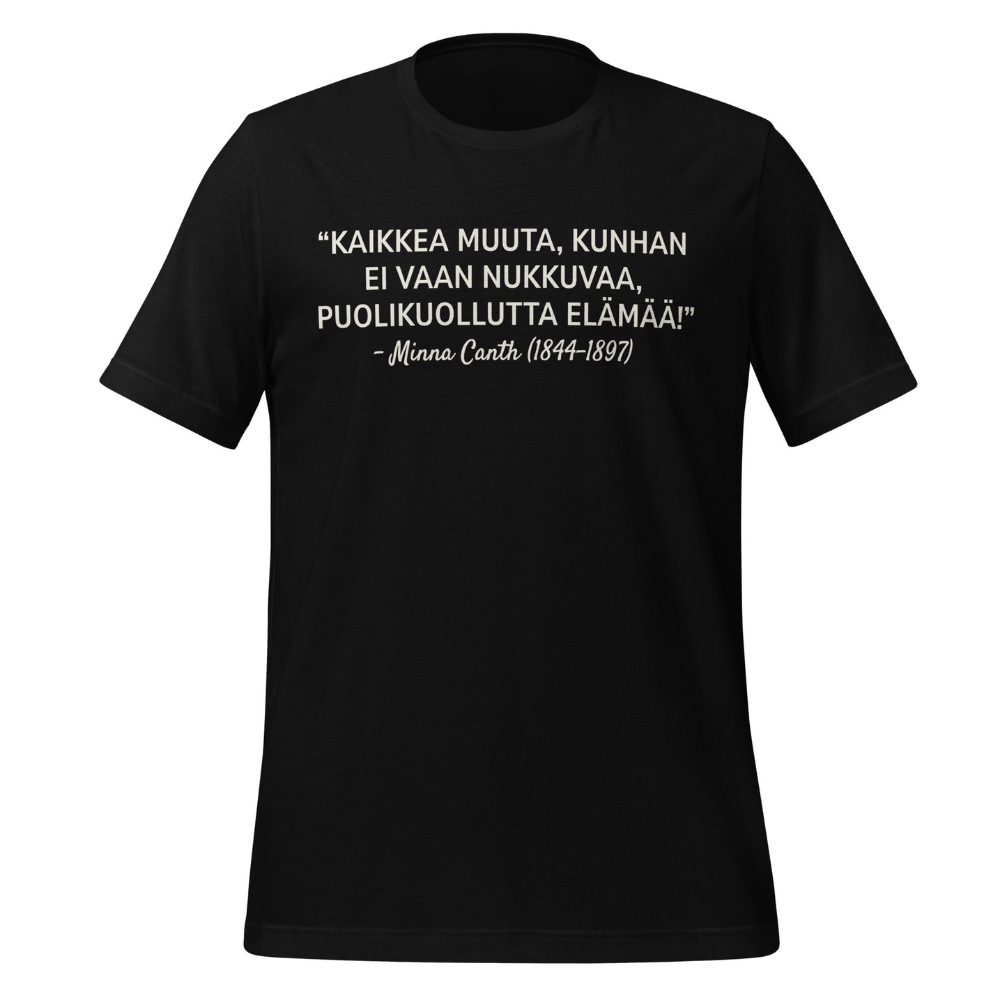 T-paita, jossa painettuna Minna Canthin vahva sitaatti: “Kaikkea muuta, kunhan ei vaan nukkuvaa, puolikuollutta elämää!”