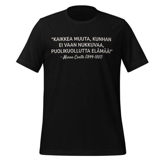 T-paita, jossa painettuna Minna Canthin vahva sitaatti: “Kaikkea muuta, kunhan ei vaan nukkuvaa, puolikuollutta elämää!”