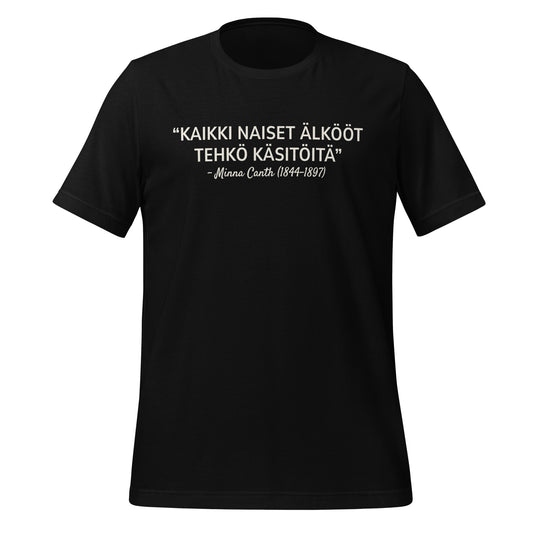 T-paita, jossa painettuna Minna Canthin ironinen sitaatti: “Kaikki naiset älkööt tehkö käsitöitä”